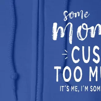 Some Moms Cuss Too Much Its Me Im Some Moms Funny Wife Meaningful Gift Full Zip Hoodie