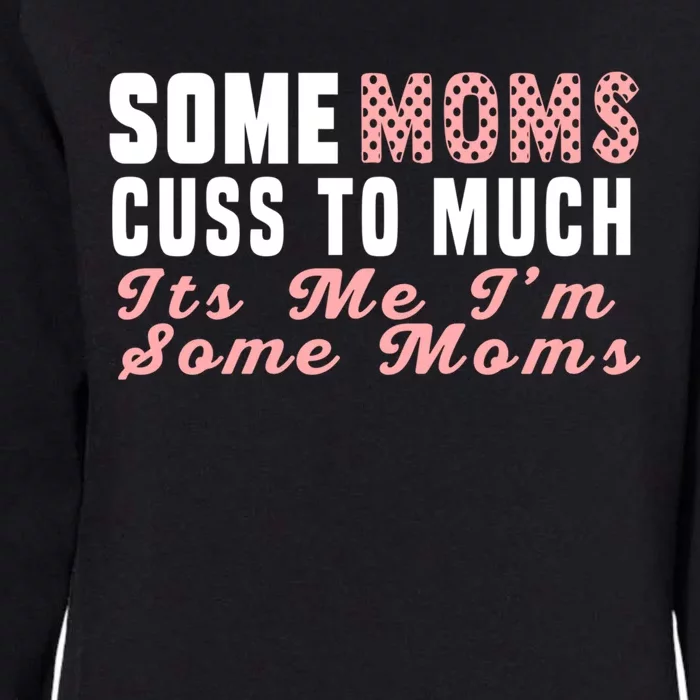 Some Moms Cuss Too Much Its Me Im Some Moms Mothers Day Cool Gift Womens California Wash Sweatshirt