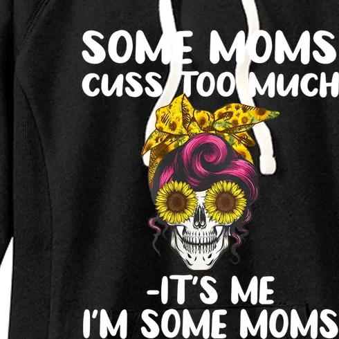 Some Moms Cuss Too Much Its Me Im Some Moms Skull Gift Women's Fleece Hoodie