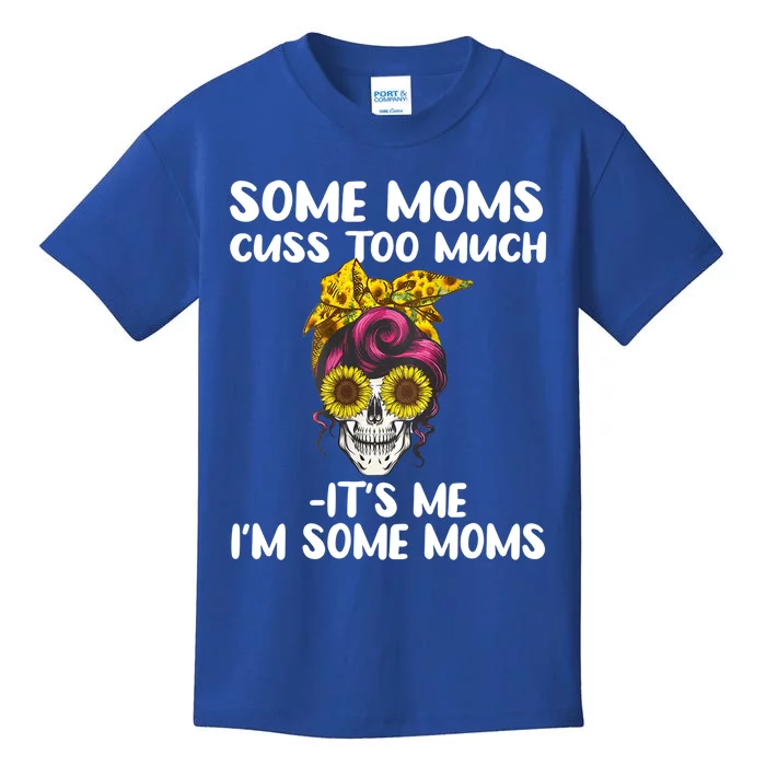 Some Moms Cuss Too Much Its Me Im Some Moms Skull Gift Kids T-Shirt