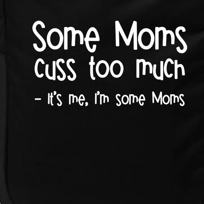 Some Moms Cuss Too Much Its Me Im Some Moms Gift Impact Tech Backpack