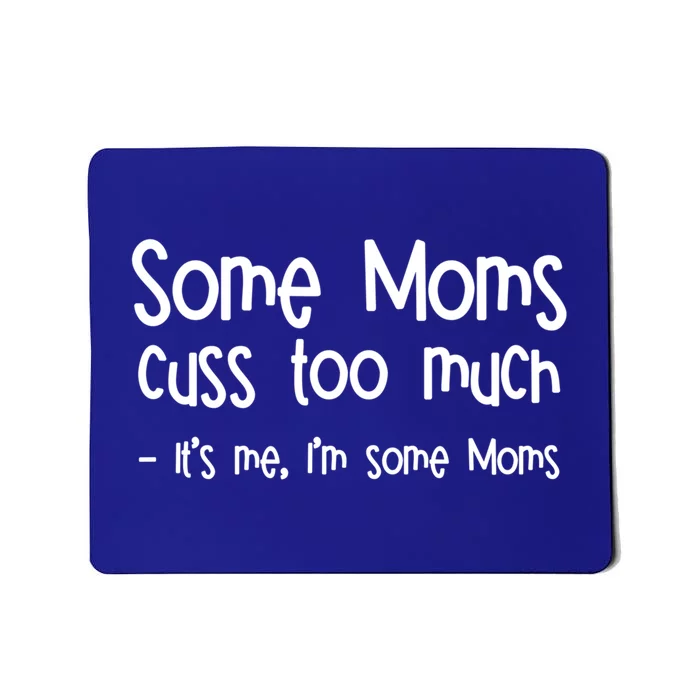 Some Moms Cuss Too Much Its Me Im Some Moms Gift Mousepad