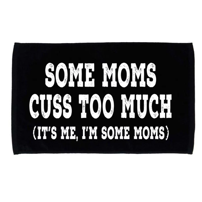 Some Moms Cuss Too Much (Its Me Im Some Moms) Distressed Meaningful Gift Microfiber Hand Towel