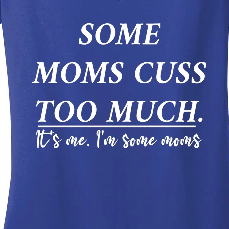 Some Moms Cuss Too Much Its Me Im Some Moms Funny Gift Women's V-Neck T-Shirt