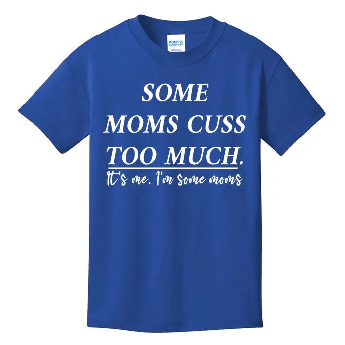 Some Moms Cuss Too Much Its Me Im Some Moms Funny Gift Kids T-Shirt