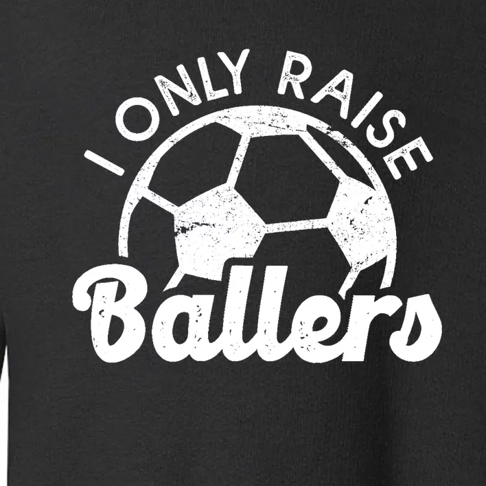 Soccer Mom Dad Mama I Only Raise Ballers Soccer Family Toddler Sweatshirt