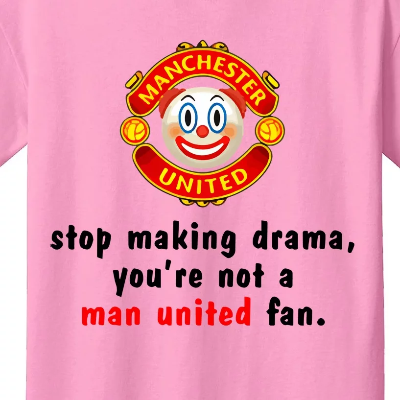 Stop Making Drama YouRe Not A Man United Fan Kids T-Shirt