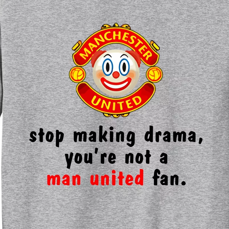 Stop Making Drama YouRe Not A Man United Fan Tall Sweatshirt