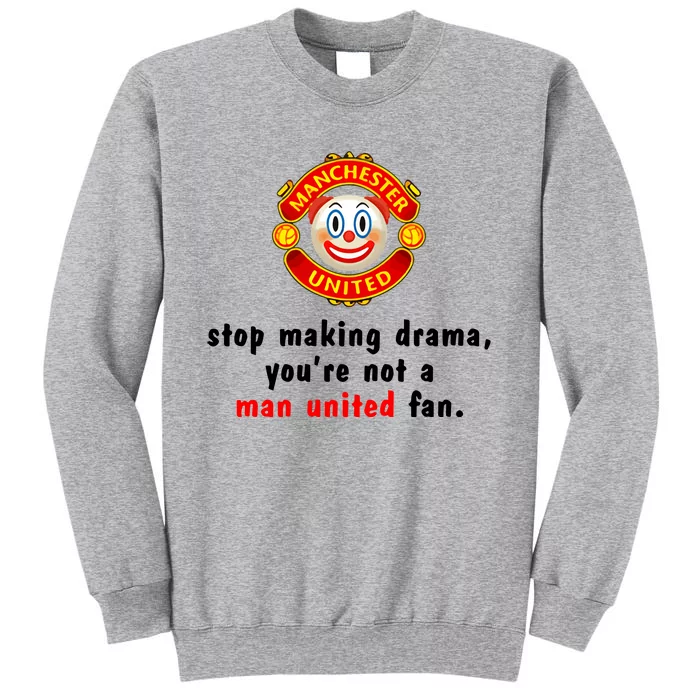 Stop Making Drama YouRe Not A Man United Fan Tall Sweatshirt