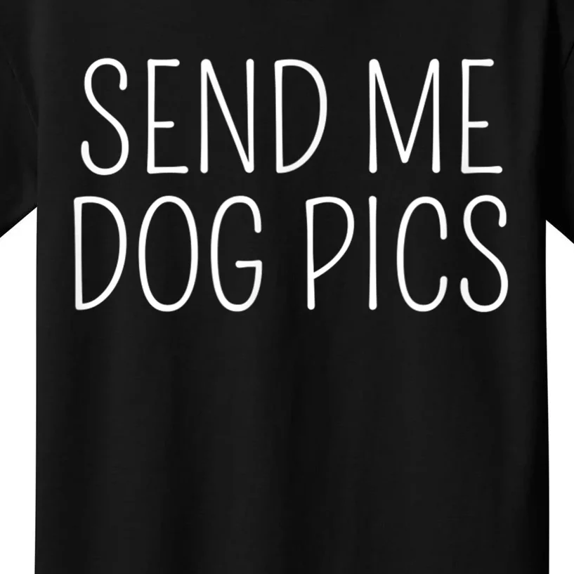 Send Me Dog Pics Funny Dog Lover Quote Kids T-Shirt