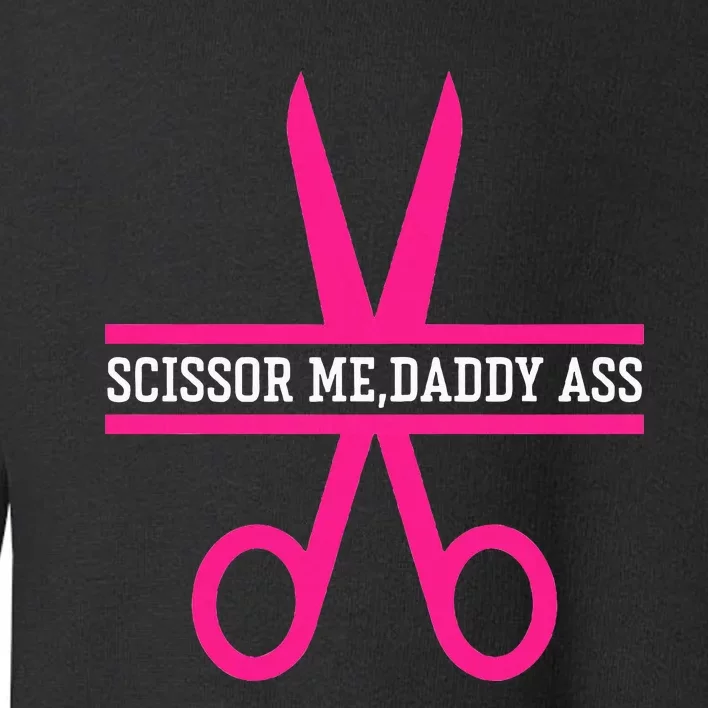 Scissor Me Daddy Ass Toddler Sweatshirt