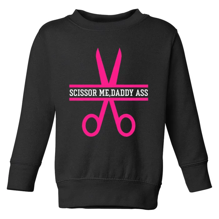 Scissor Me Daddy Ass Toddler Sweatshirt