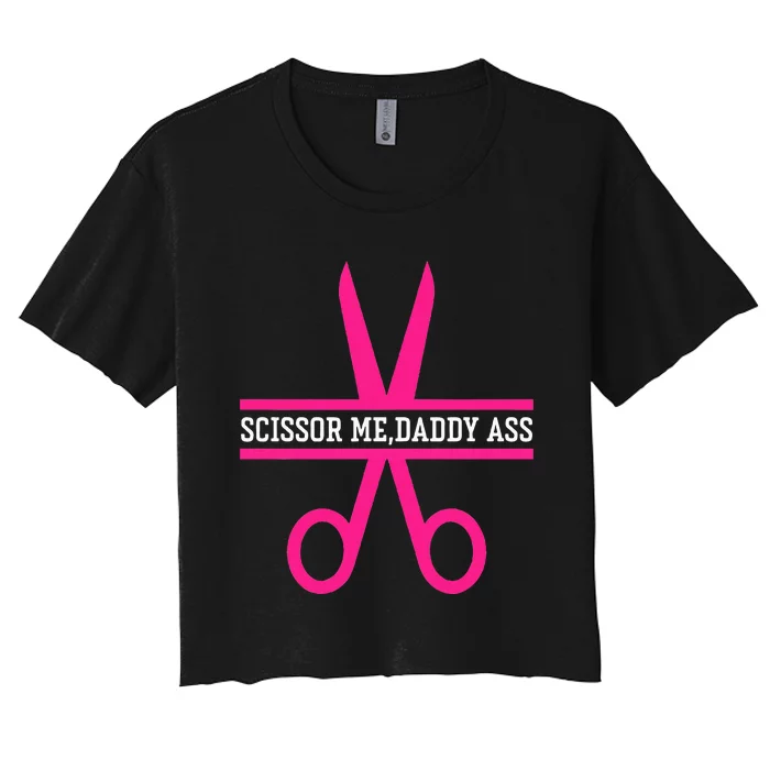 Scissor Me Daddy Ass Women's Crop Top Tee