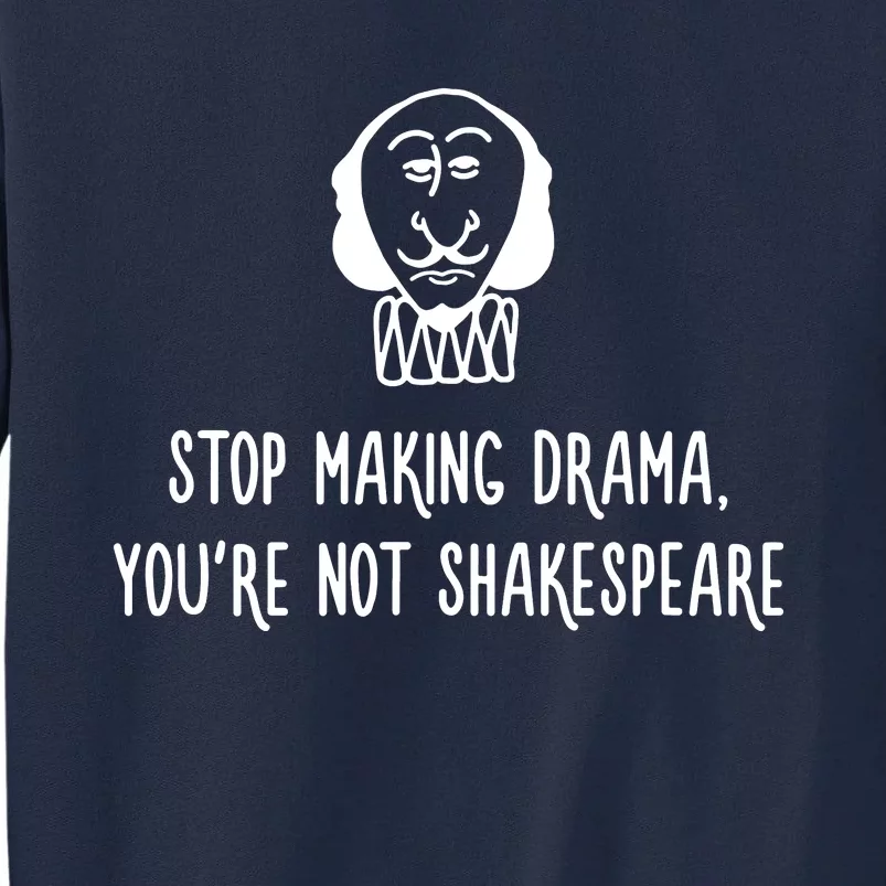 Stop Making Drama YouRe Not Shakespeare Tall Sweatshirt