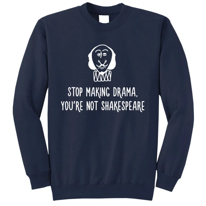 Stop Making Drama YouRe Not Shakespeare Tall Sweatshirt