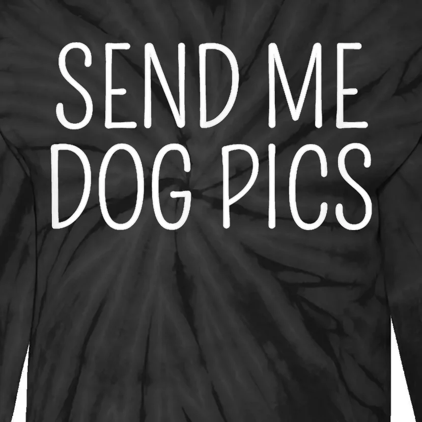 Send Me Dog Pics Funny Dog Lover Quote Tie-Dye Long Sleeve Shirt