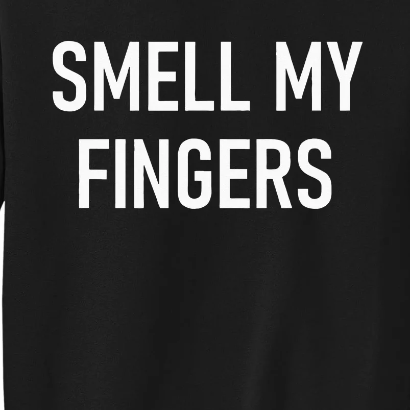 Smell My Fingers Funny Jokes Sarcastic Tall Sweatshirt