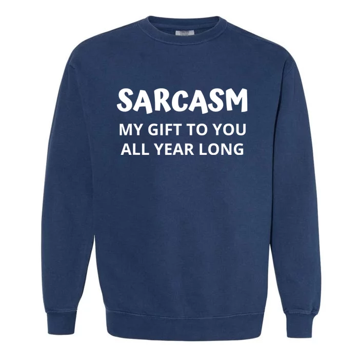 Sarcasm My Gift To You All Year Long Funny Christmas Joke Garment-Dyed Sweatshirt