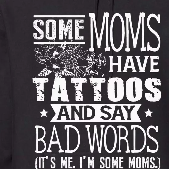 Some Moms Have Tattoos & Say Bad Words Mom Life Motherhood Premium Hoodie