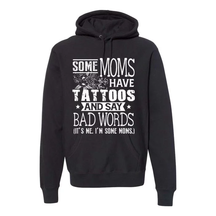 Some Moms Have Tattoos & Say Bad Words Mom Life Motherhood Premium Hoodie