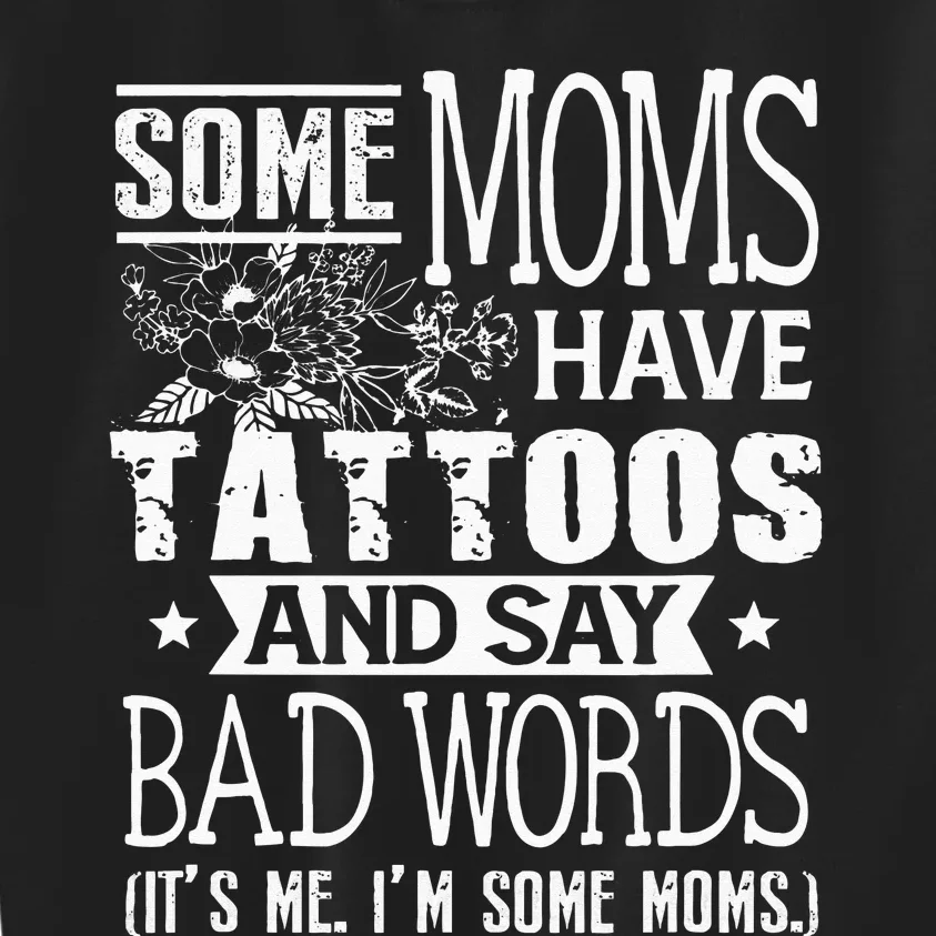 Some Moms Have Tattoos & Say Bad Words Mom Life Motherhood Kids Sweatshirt