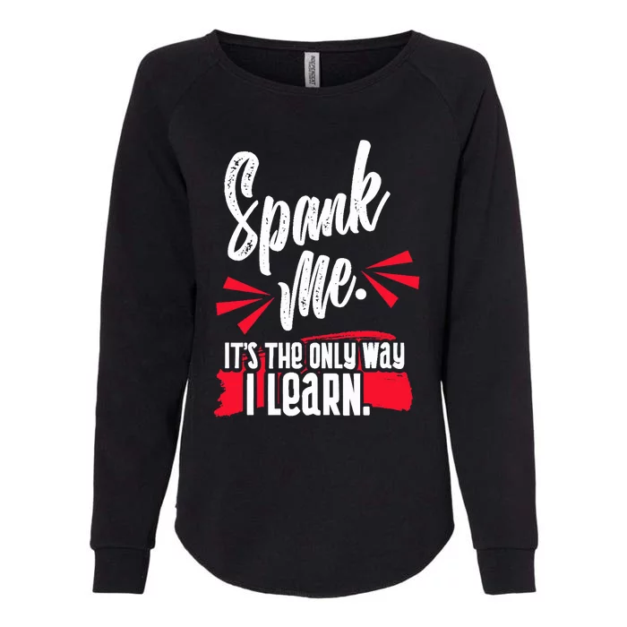 Spank Me Its The Only Way I Learn Funny Novelty Womens California Wash Sweatshirt