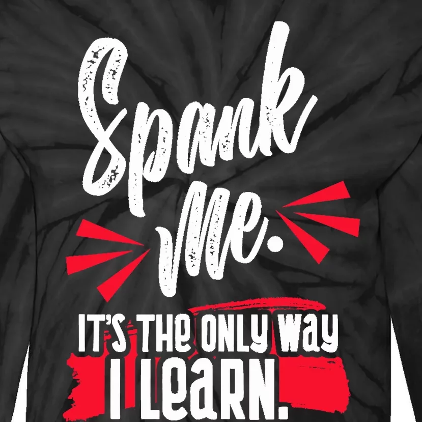 Spank Me Its The Only Way I Learn Funny Novelty Tie-Dye Long Sleeve Shirt