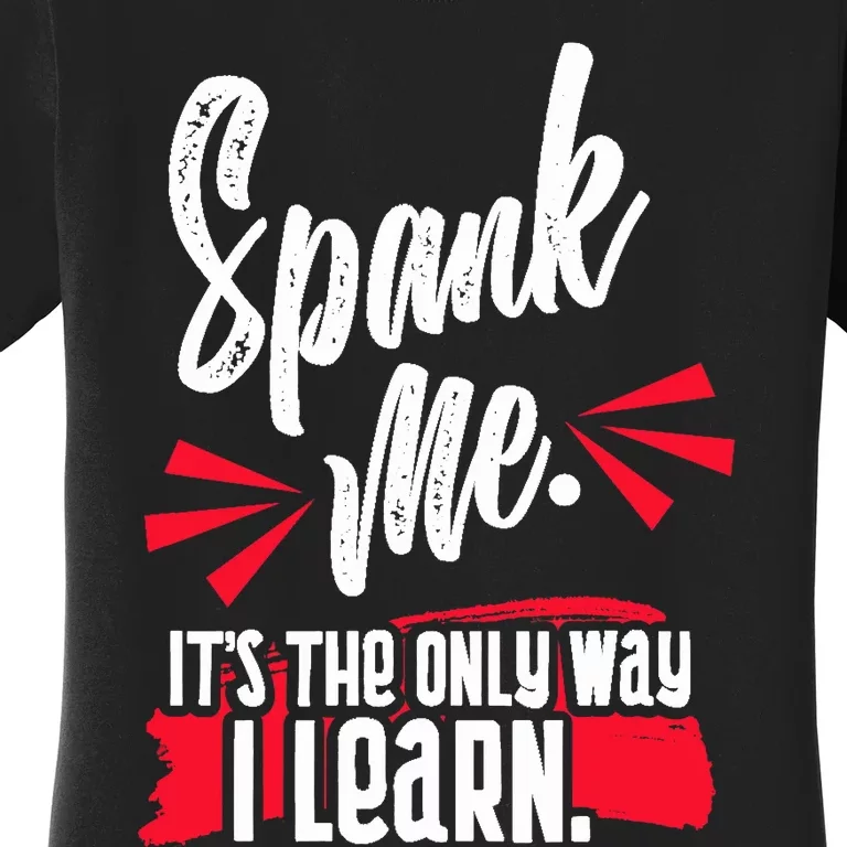 Spank Me Its The Only Way I Learn Funny Novelty Women's T-Shirt