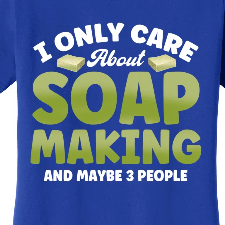 Soap Maker I Only Care About Soap Making Soap Dealer Gift Women's T-Shirt