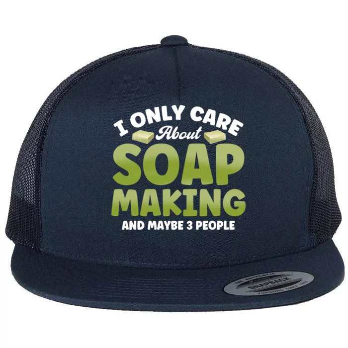 Soap Maker I Only Care About Soap Making Soap Dealer Gift Flat Bill Trucker Hat