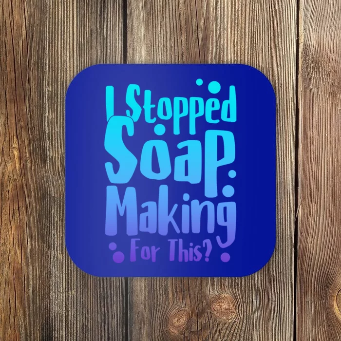 Soap Maker I Stopped Soap Making For This Soap Dealer Gift Coaster