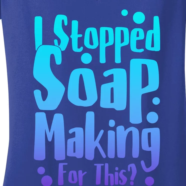 Soap Maker I Stopped Soap Making For This Soap Dealer Gift Women's V-Neck T-Shirt