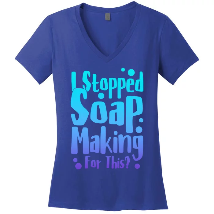 Soap Maker I Stopped Soap Making For This Soap Dealer Gift Women's V-Neck T-Shirt