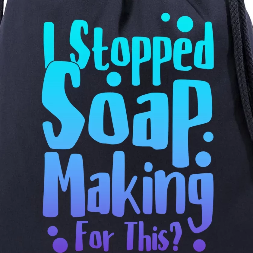 Soap Maker I Stopped Soap Making For This Soap Dealer Gift Drawstring Bag