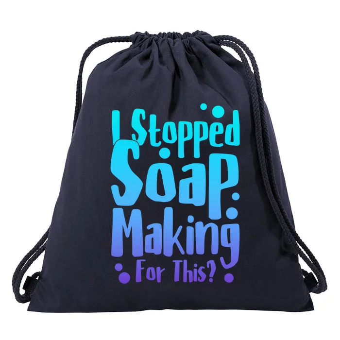 Soap Maker I Stopped Soap Making For This Soap Dealer Gift Drawstring Bag