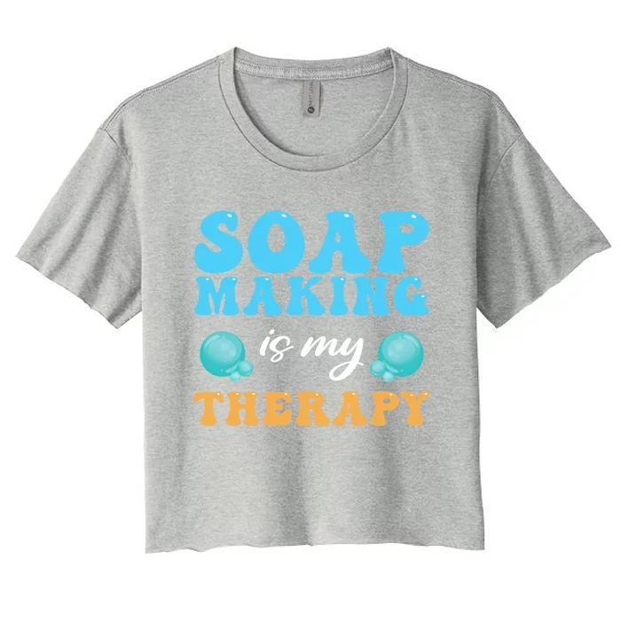 Soap Making Is My Therapy Soap Maker Cute Gift Women's Crop Top Tee