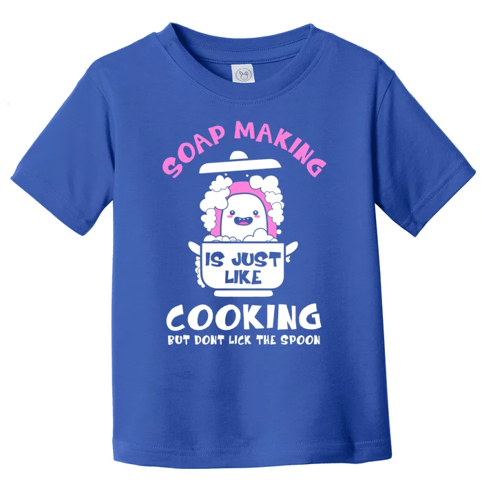 Soap Making Is Just Like Cooking Funny Soap Maker Cute Gift Toddler T-Shirt