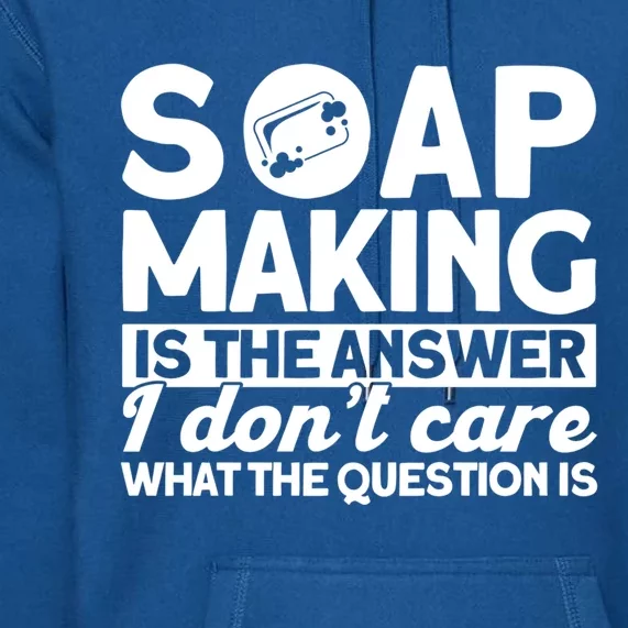 Soap Making Is The Answer Soap Maker Cute Gift Premium Hoodie