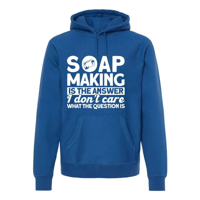 Soap Making Is The Answer Soap Maker Cute Gift Premium Hoodie