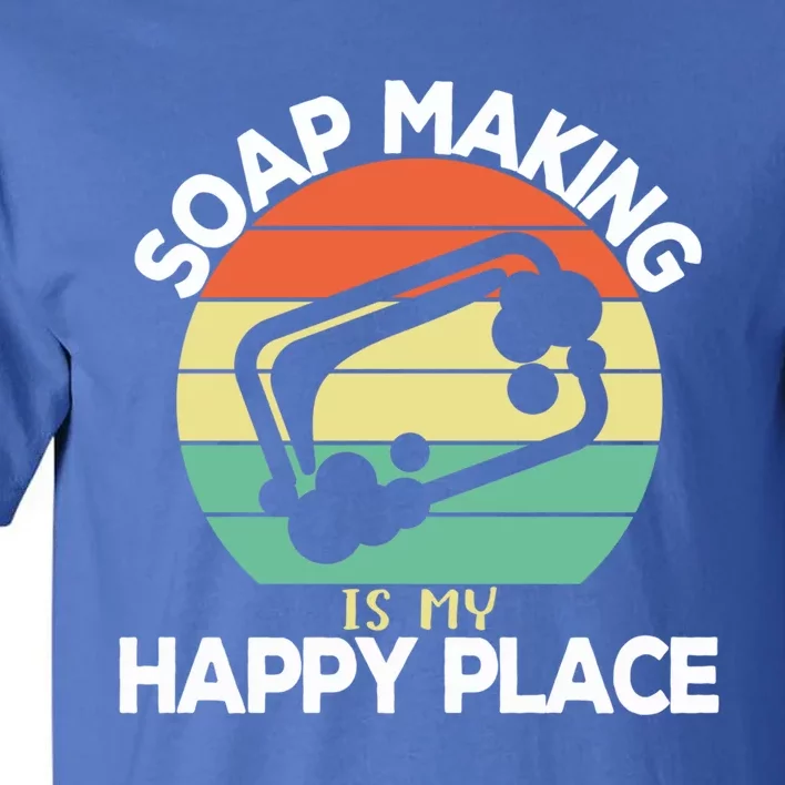 Soap Making Is My Happy Place Soap Maker Homemade Soap Gift Tall T-Shirt