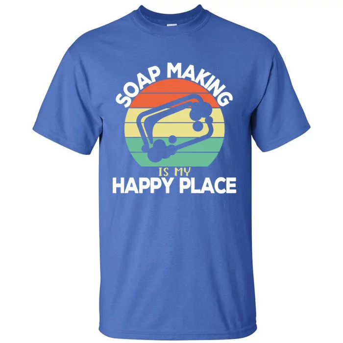 Soap Making Is My Happy Place Soap Maker Homemade Soap Gift Tall T-Shirt