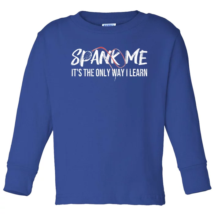 Spank Me Its The Only Way I Learn Funny Meaningful Gift Toddler Long Sleeve Shirt