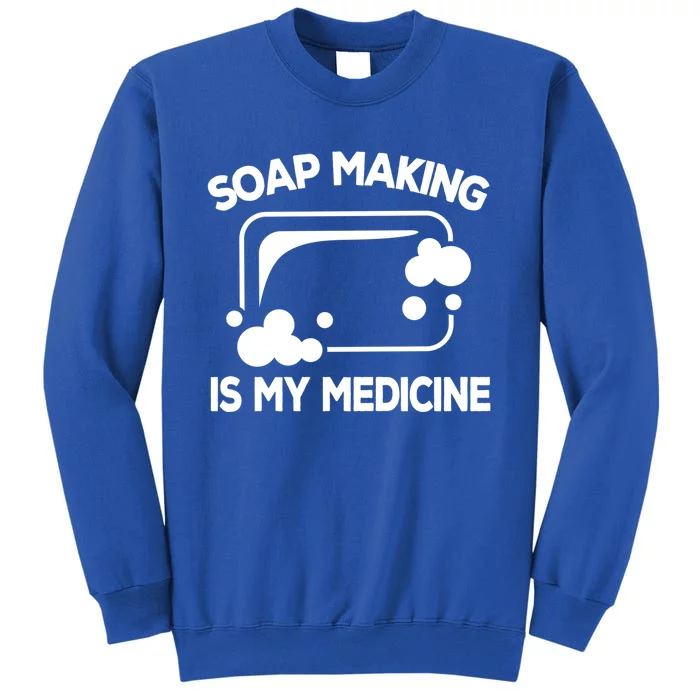 Soap Making Is My Medicine Soap Maker Homemade Soap Bubble Gift Tall Sweatshirt