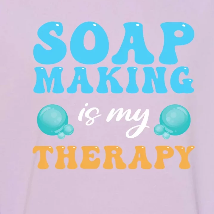 Soap Making Is My Therapy Soap Maker Funny Gift Garment-Dyed Sweatshirt