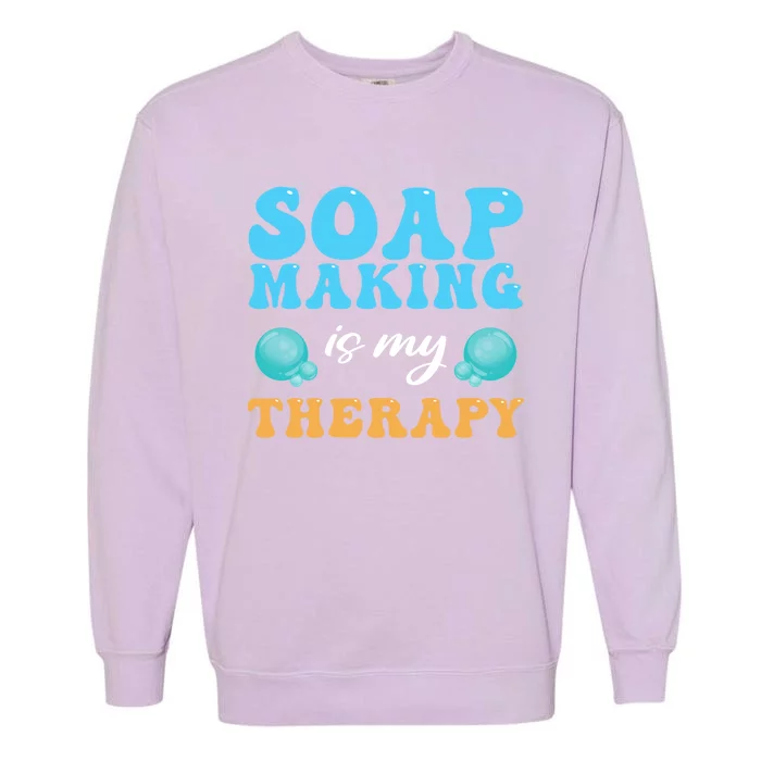 Soap Making Is My Therapy Soap Maker Funny Gift Garment-Dyed Sweatshirt