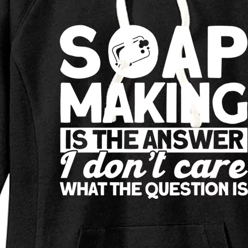 Soap Making Is The Answer Soap Maker Gift Women's Fleece Hoodie