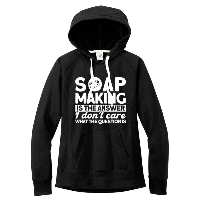 Soap Making Is The Answer Soap Maker Gift Women's Fleece Hoodie