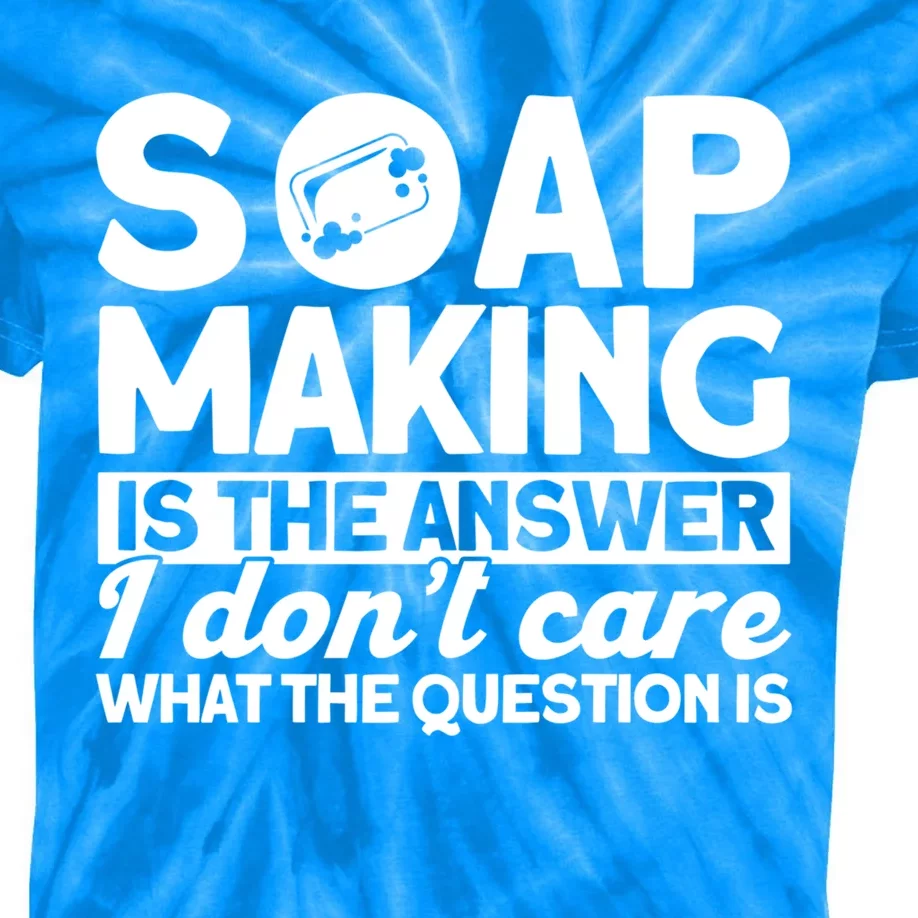 Soap Making Is The Answer Soap Maker Gift Kids Tie-Dye T-Shirt