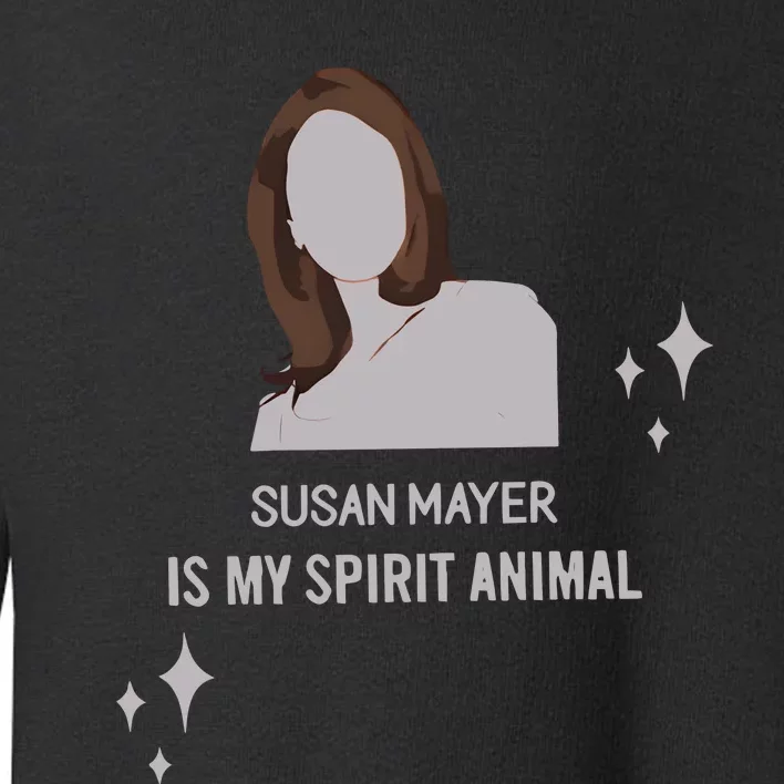 Susan Mayer Is My Spirit Animal Toddler Sweatshirt