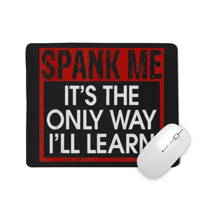 Spank Me Its The Only Way Ill Learn Spanking BDSM Fetish Kin Mousepad